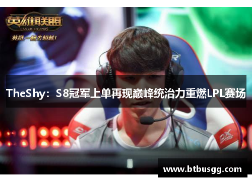 TheShy：S8冠军上单再现巅峰统治力重燃LPL赛场